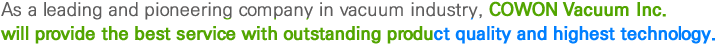 (주)코원진공은 진공관련 분야에 최고지향을 추구하고 변화를 선도하며 상생을 추구하는 기업으로써 최고의 품질과 기술력으로 최상의 서비스를 제공 하겠습니다.
